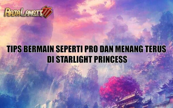 Tips Bermain Seperti Pro dan Menang Terus di Starlight Princess