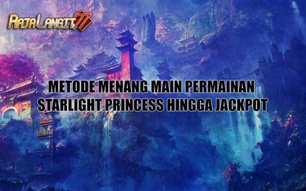 Metode Menang Main Permainan Starlight Princess Hingga Jackpot