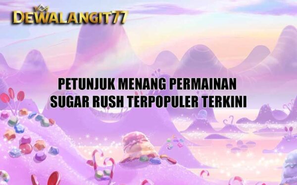 Petunjuk Menang Permainan Sugar Rush Terpopuler Terkini