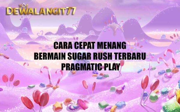 Cara Cepat Menang Bermain Sugar Rush Terbaru Pragmatic Play