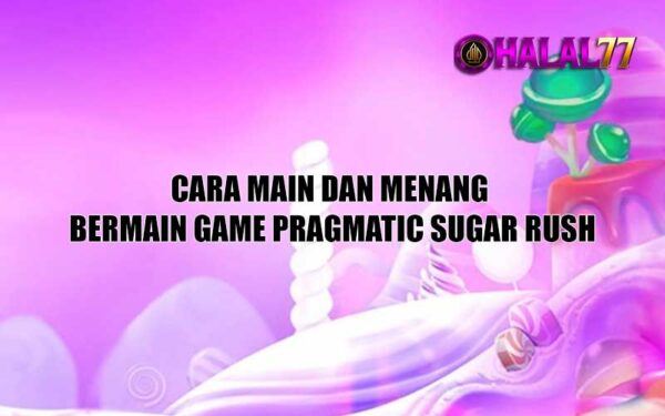 Cara Main dan Menang Bermain Game Pragmatic Sugar Rush