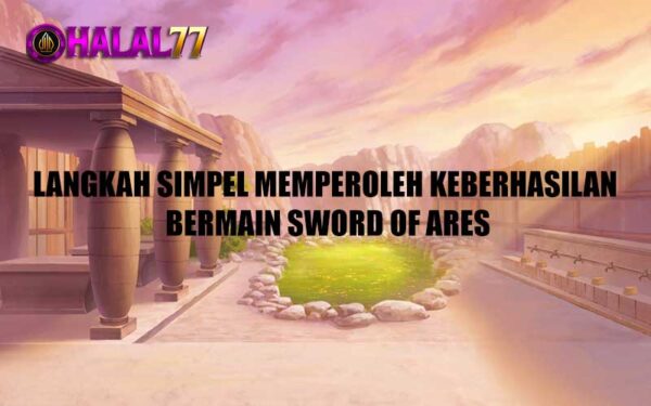 Langkah Simpel Memperoleh Keberhasilan Bermain Sword of Ares